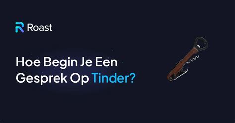 hoe begin je een gesprek op tinder|Hoe je een gesprek op Tinder begint: de beste openingszinnen